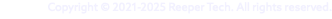 Copyright © 2021-2025 Reeper Tech. All rights reserved.